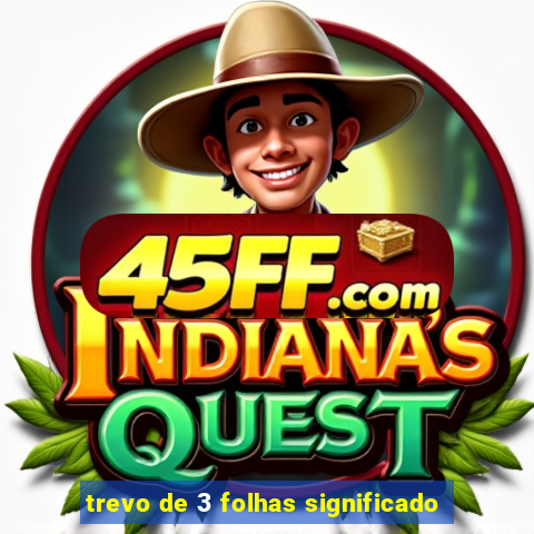 trevo de 3 folhas significado